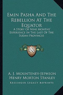 portada emin pasha and the rebellion at the equator: a story of nine months' experience in the last of the sudan provinces (en Inglés)