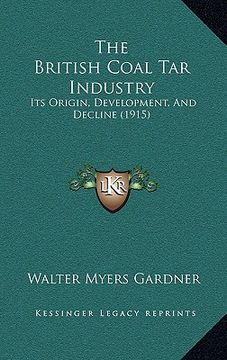 portada the british coal tar industry: its origin, development, and decline (1915) (en Inglés)