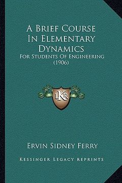 portada a brief course in elementary dynamics: for students of engineering (1906) (en Inglés)