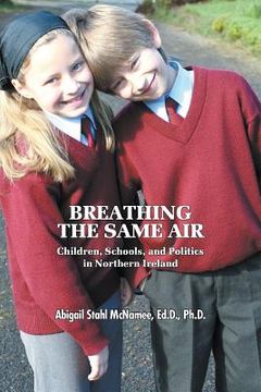 portada Breathing the Same Air: Children, Schools, and Politics in Northern Ireland (en Inglés)