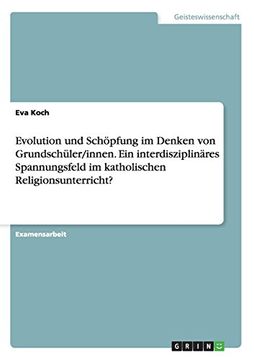 portada Evolution Und Schopfung Im Denken Von Grundschuler/Innen. Ein Interdisziplinares Spannungsfeld Im Katholischen Religionsunterricht? (German Edition)
