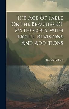 portada The age of Fable or the Beauties of Mythology With Notes, Revisions and Additions (en Inglés)