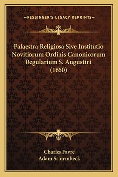 portada Palaestra Religiosa Sive Institutio Novitiorum Ordinis Canonicorum Regularium S. Augustini (1660) (in Latin)