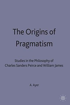 portada The Origins of Pragmatism: Studies in the Philosophy of Charles Sanders Peirce and William James