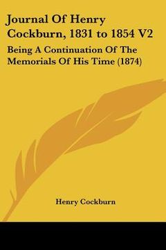 portada journal of henry cockburn, 1831 to 1854 v2: being a continuation of the memorials of his time (1874) (en Inglés)