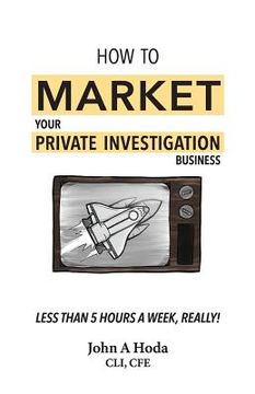 portada How To Market Your Private Investigation Business: Less Than 5 Hours A Week, Really! (en Inglés)