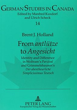 portada From Antlutze to Angesicht: Identity and Difference in Wolfram's Parzival and Grimmelshausen's der Abentheurliche Simplicissimus Teutsch (German Studies in Canada, bd. 14,) (en Inglés)