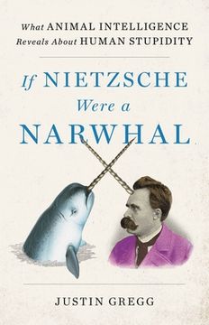 portada If Nietzsche Were a Narwhal: What Animal Intelligence Reveals About Human Stupidity (in English)