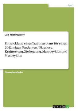 portada Entwicklung Eines Trainingsplans fur Einen 20-Jahrigen Studenten. Diagnose, Krafttestung, Zielsetzung, Makrozyklus und Mesozyklus (German Edition) [Soft Cover ] (in German)