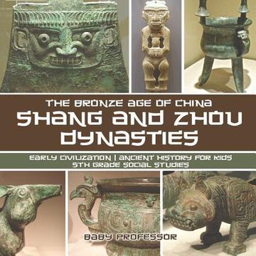 portada Shang and Zhou Dynasties: The Bronze Age of China - Early Civilization Ancient History for Kids 5th Grade Social Studies (en Inglés)