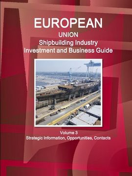 portada EU Shipbuilding Industry Investment and Business Guide Volume 3 Strategic Information, Opportunities, Contacts (en Inglés)