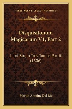 portada Disquisitonum Magicarum V1, Part 2: Libri Six, in Tres Tomos Partiti (1606) (en Latin)