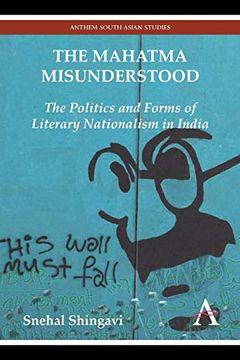 portada The Mahatma Misunderstood: The Politics and Forms of Literary Nationalism in India (Anthem South Asian Studies,Anthem Modern South Asian History,Diversity and Plurality in South Asia) (en Inglés)