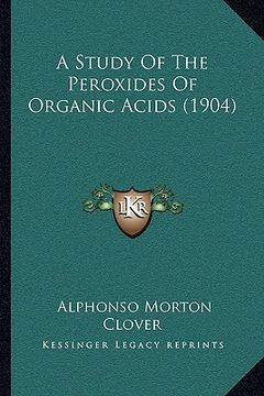 portada a study of the peroxides of organic acids (1904) (en Inglés)
