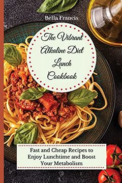 portada The Vibrant Alkaline Diet Lunch Cookbook: Fast and Cheap Recipes to Enjoy Lunchtime and Boost Your Metabolism (en Inglés)