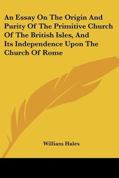 portada an essay on the origin and purity of the primitive church of the british isles, and its independence upon the church of rome (en Inglés)