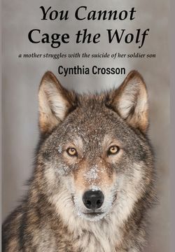 portada You Cannot Cage the Wolf: A Mother Struggles with the Suicide of Her Soldier Son (en Inglés)