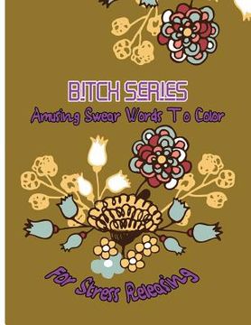 portada Bitch Series: Amusing Swear Words to Color For Stress Releasing (en Inglés)