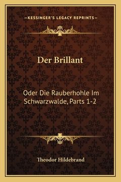 portada Der Brillant: Oder Die Rauberhohle Im Schwarzwalde, Parts 1-2: Ein Roman (1849) (en Alemán)