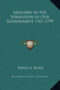 portada masonry in the formation of our government 1761-1799 (en Inglés)