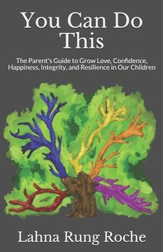 portada You Can Do This: The Parent's Guide to Grow Love, Confidence, Happiness, Integrity, and Resilience in Our Children (en Inglés)