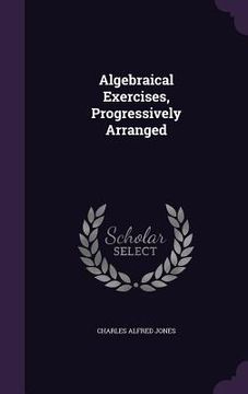 portada Algebraical Exercises, Progressively Arranged (en Inglés)
