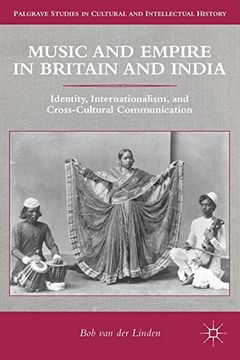 portada Music and Empire in Britain and India: Identity, Internationalism, and Cross-Cultural Communication (Palgrave Studies in Cultural and Intellectual History) (en Inglés)
