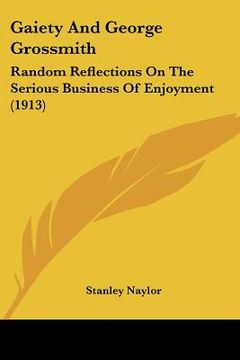 portada gaiety and george grossmith: random reflections on the serious business of enjoyment (1913) (en Inglés)