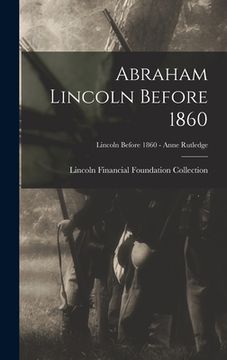 portada Abraham Lincoln Before 1860; Lincoln before 1860 - Anne Rutledge (in English)