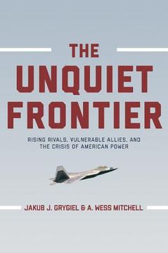 portada The Unquiet Frontier: Rising Rivals, Vulnerable Allies, and the Crisis of American Power (en Inglés)