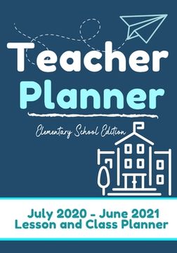 portada Teacher Planner - Elementary & Primary School Teachers: Lesson Planner & Diary for Teachers 2020 - 2021 (July through June) Lesson Planning for Educat