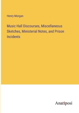 portada Music Hall Discourses, Miscellaneous Sketches, Ministerial Notes, and Prison Incidents (in English)