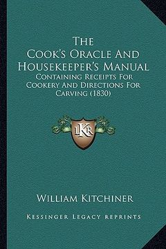 portada the cook's oracle and housekeeper's manual: containing receipts for cookery and directions for carving (1830) (en Inglés)