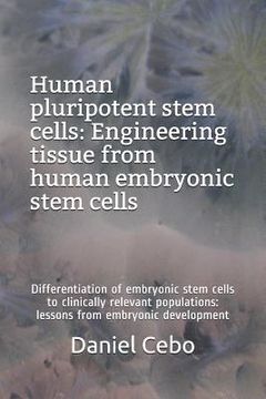 portada Human Pluripotent Stem Cells: Engineering Tissue from Human Embryonic Stem Cells: Differentiation of Embryonic Stem Cells to Clinically Relevant Pop (en Inglés)