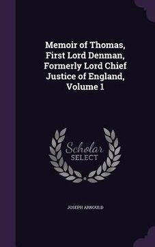 portada Memoir of Thomas, First Lord Denman, Formerly Lord Chief Justice of England, Volume 1 (en Inglés)