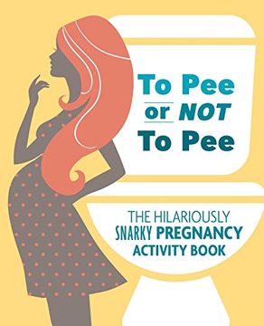 portada To Pee or Not to Pee: The Hilariously Snarky Pregnancy Activity Book