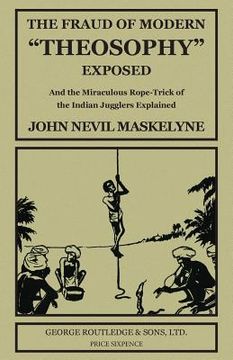portada The Fraud of Modern "Theosophy" Exposed: And the Miraculous Rope-Trick of the Indian Jugglers Explained (en Inglés)