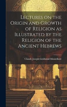portada Lectures on the Origin and Growth of Religion as Illustrated by the Religion of the Ancient Hebrews (en Inglés)