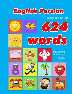 portada English - Persian Bilingual First Top 624 Words Educational Activity Book for Kids: Easy vocabulary learning flashcards best for infants babies toddle (in English)