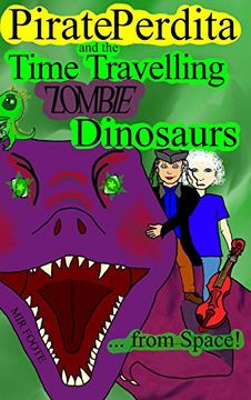 portada Pirate Perdita and the Time Travelling Zombie Dinosaurs. From Space! (en Inglés)