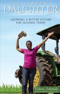 portada The Farmer's Daughter: Growing A Better Future For Uganda Today (en Inglés)