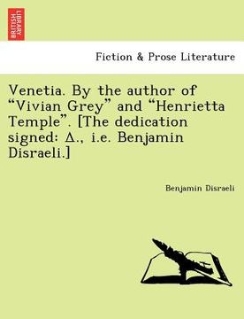 portada venetia. by the author of "vivian grey" and "henrietta temple." [the dedication signed: ., i.e. benjamin disraeli.]