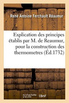 portada Explication Des Principes Etablis Par M. de Reaumur, Pour La Construction Des Thermometres (Sciences) (French Edition)