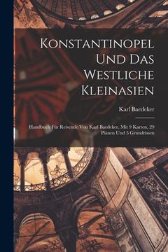 portada Konstantinopel Und Das Westliche Kleinasien: Handbuch Für Reisende Von Karl Baedeker, Mit 9 Karten, 29 Plänen Und 5 Grundrissen (en Alemán)