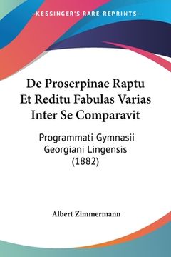portada De Proserpinae Raptu Et Reditu Fabulas Varias Inter Se Comparavit: Programmati Gymnasii Georgiani Lingensis (1882) (in Latin)