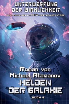 portada Helden der Galaxie (Unterwerfung der Wirklichkeit Buch 6): LitRPG-Serie (en Alemán)