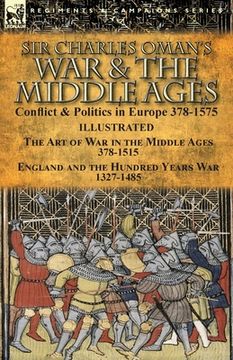 portada Sir Charles Oman's War & the Middle Ages: Conflict & Politics in Europe 378-1575-The Art of War in the Middle Ages 378-1515 & England and the Hundred (in English)