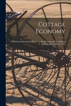 portada Cottage Economy: Containing Information Relative to the Brewing of Beer, Making of Bread [&c. Publ. in 7 Pt.] (in English)