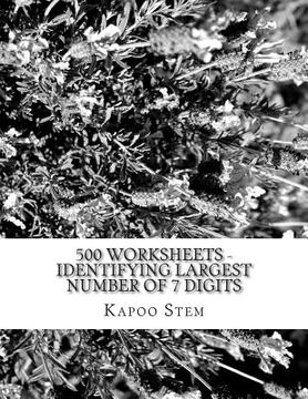 portada 500 Worksheets - Identifying Largest Number of 7 Digits: Math Practice Workbook (en Inglés)