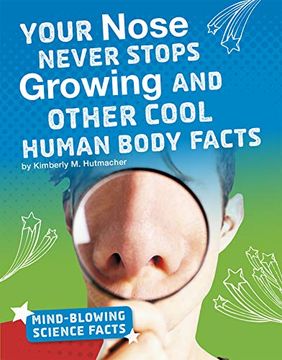 portada Your Nose Never Stops Growing and Other Cool Human Body Facts (Mind-Blowing Science Facts) (en Inglés)